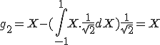 g_2 = X - (\int_{-1}^{1} X.\frac{1}{\sqrt{2}} dX )\frac{1}{\sqrt{2}} = X